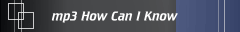 mp3 How Can I Know