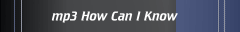 mp3 How Can I Know
